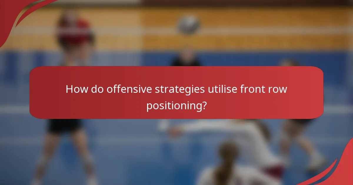 How do offensive strategies utilise front row positioning?