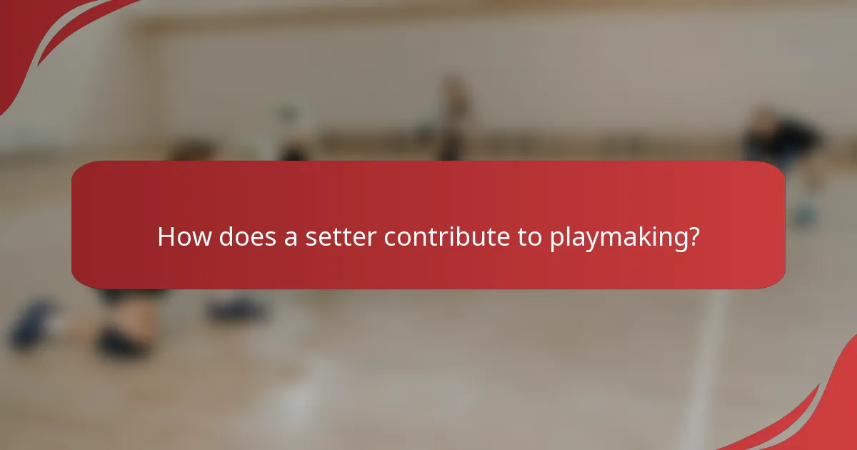 How does a setter contribute to playmaking?