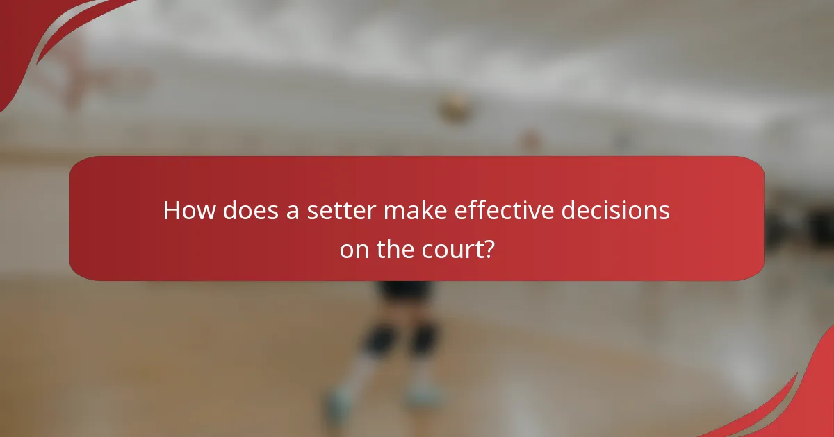 How does a setter make effective decisions on the court?