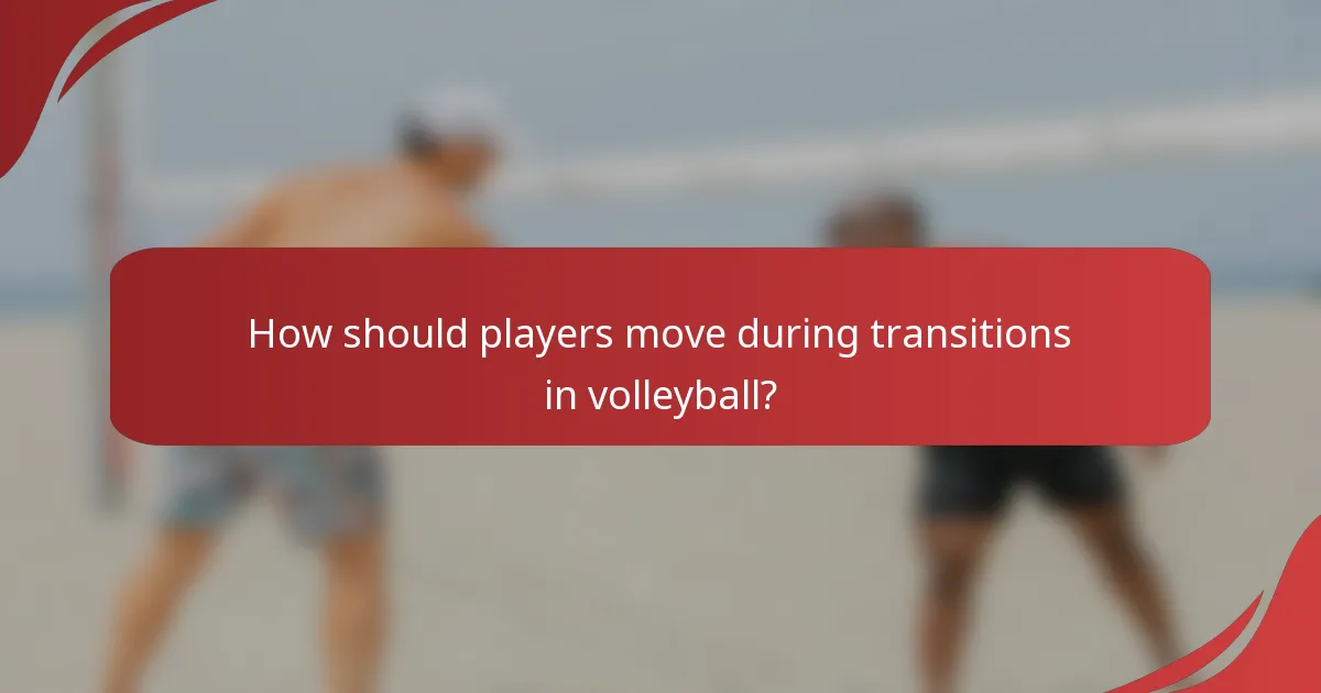 How should players move during transitions in volleyball?