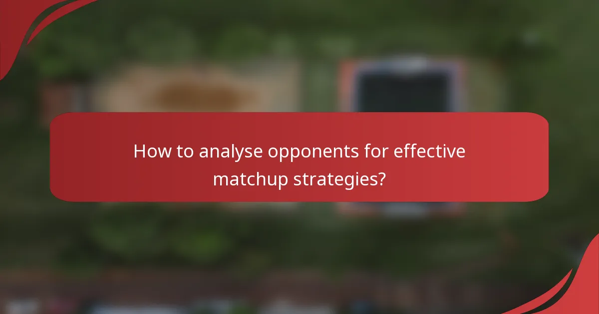 How to analyse opponents for effective matchup strategies?