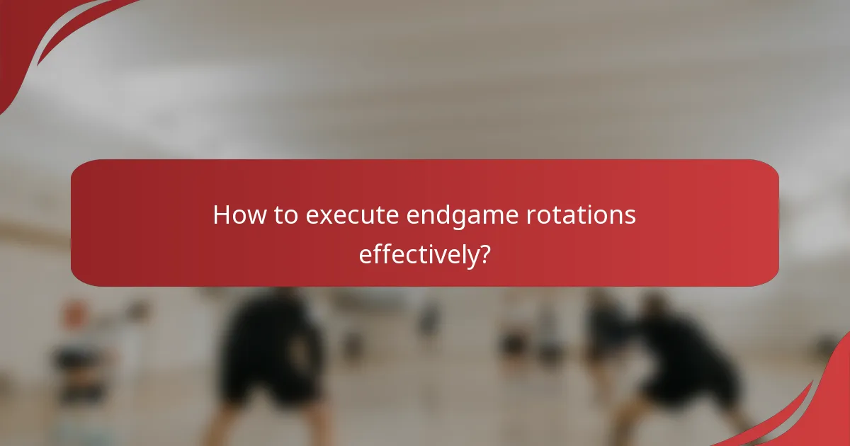 How to execute endgame rotations effectively?