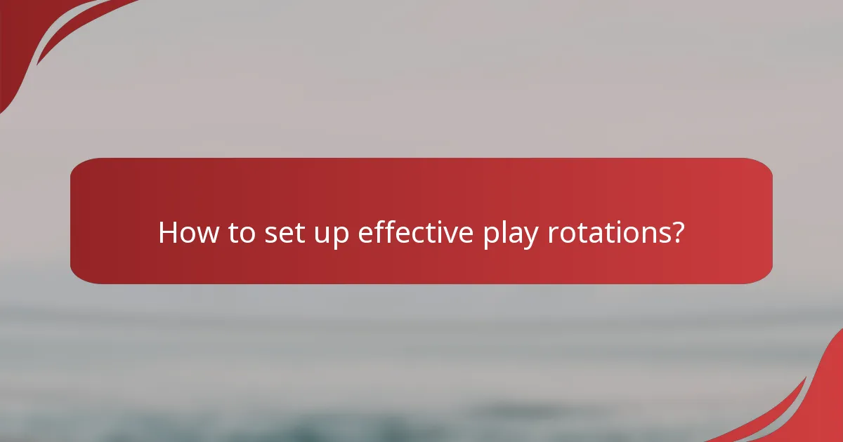 How to set up effective play rotations?