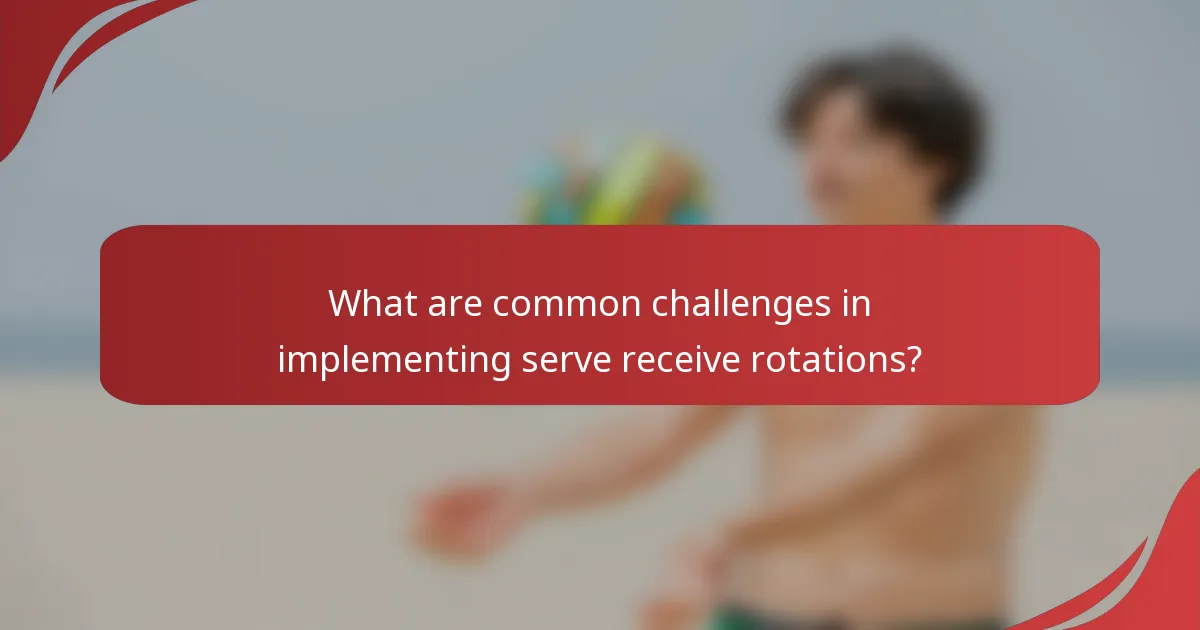 What are common challenges in implementing serve receive rotations?