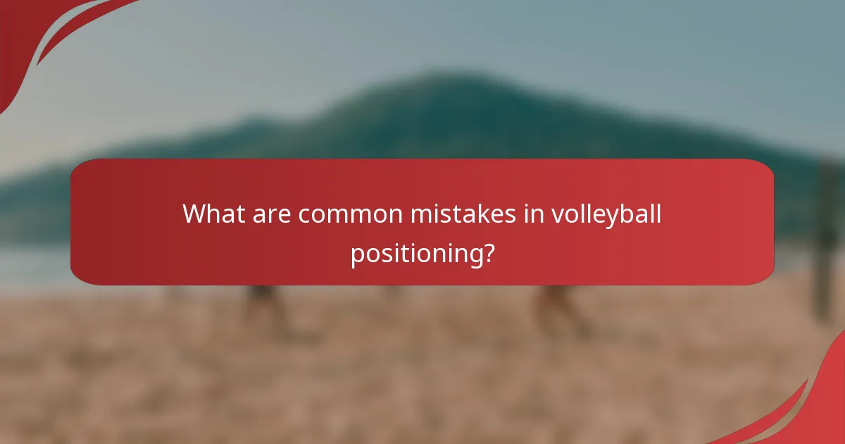 What are common mistakes in volleyball positioning?