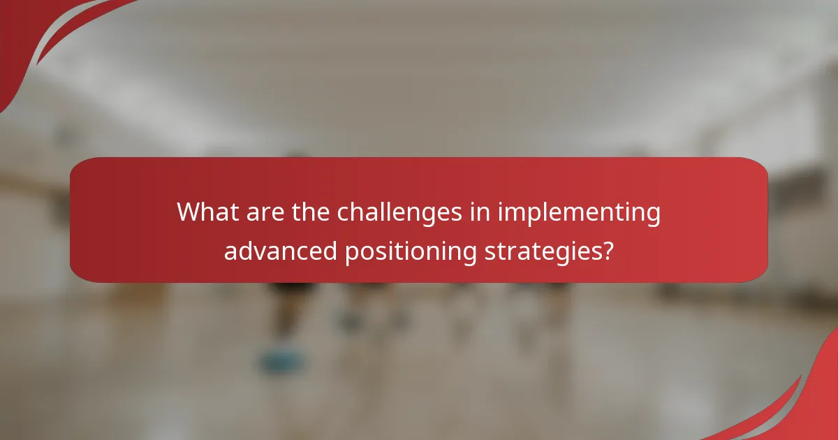 What are the challenges in implementing advanced positioning strategies?