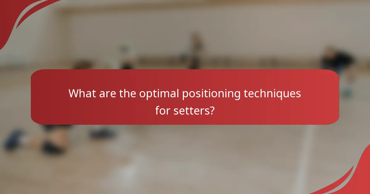 What are the optimal positioning techniques for setters?