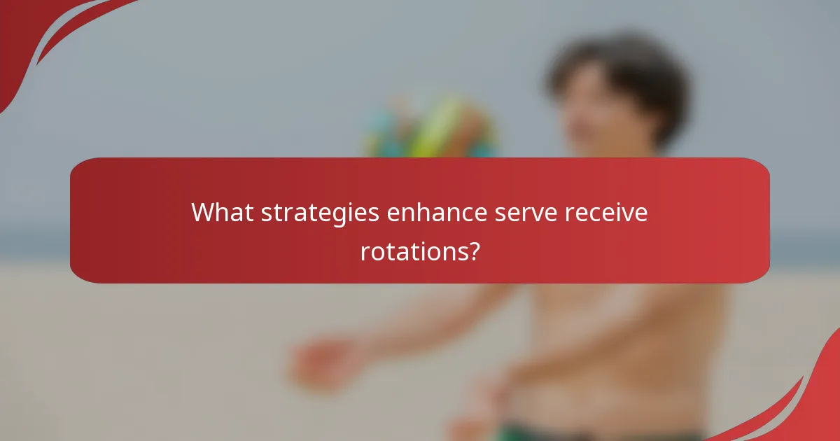 What strategies enhance serve receive rotations?