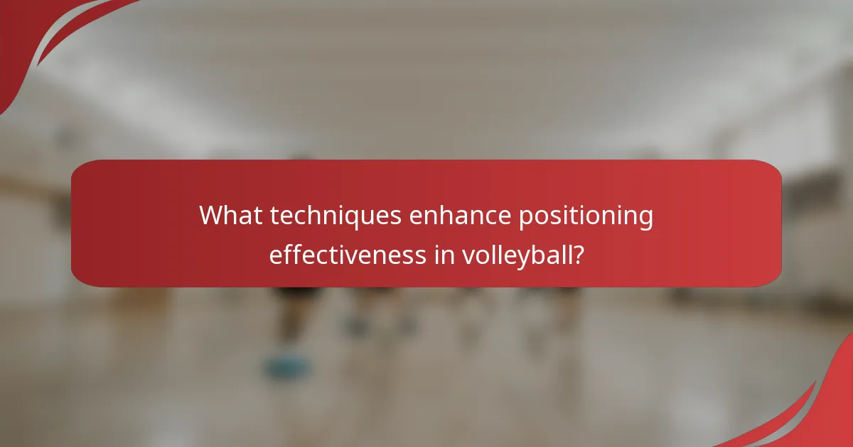 What techniques enhance positioning effectiveness in volleyball?