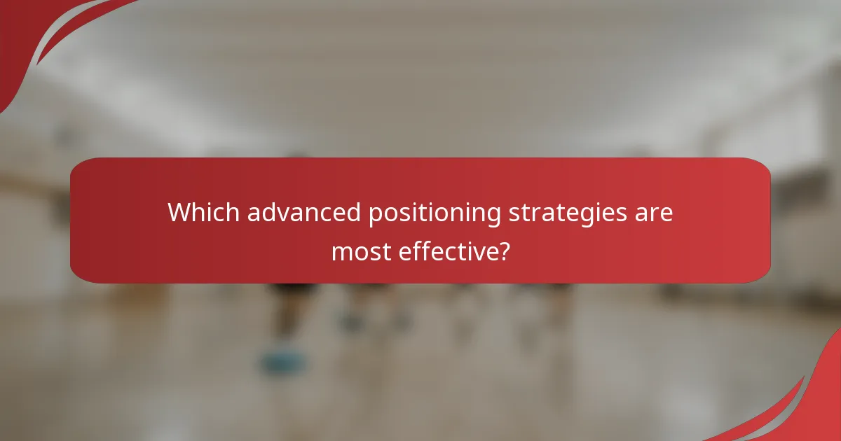 Which advanced positioning strategies are most effective?