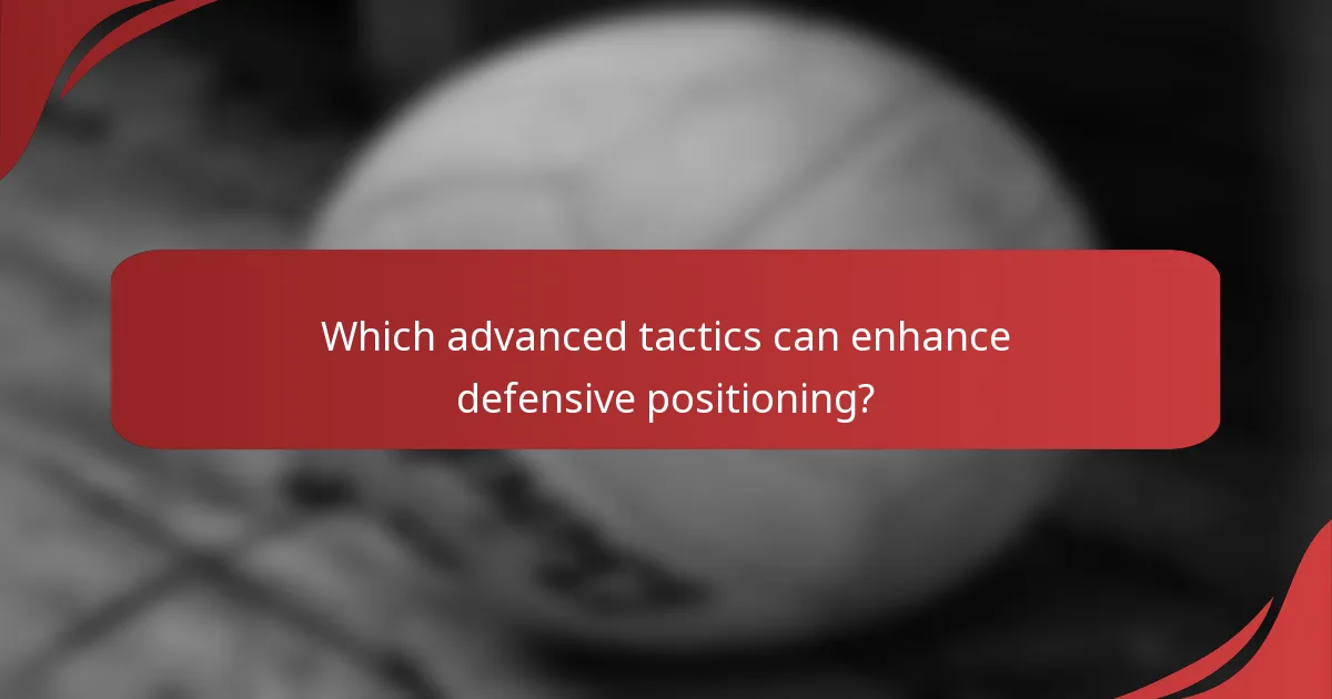 Which advanced tactics can enhance defensive positioning?