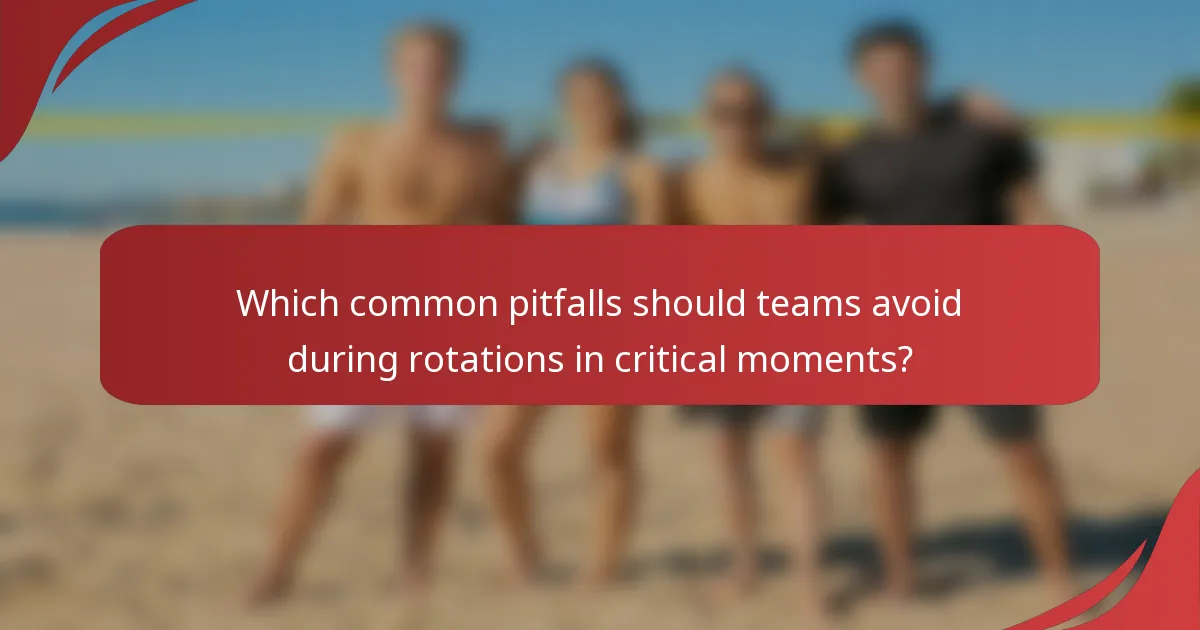 Which common pitfalls should teams avoid during rotations in critical moments?